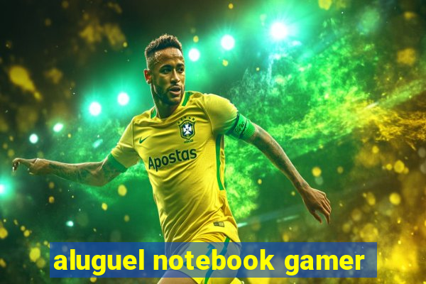 aluguel notebook gamer